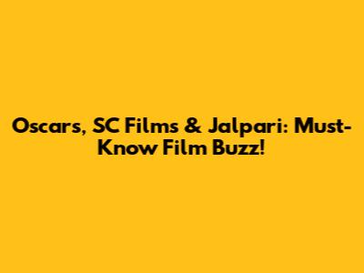 Oscars, SC Films & Jalpari: Must-Know Film Buzz!