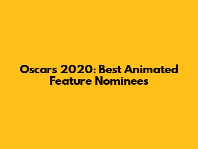 Oscars 2020: Best Animated Feature Nominees