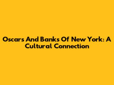 Oscars And Banks Of New York: A Cultural Connection