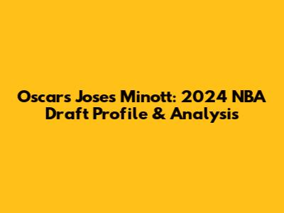 Oscars Joses Minott: 2024 NBA Draft Profile & Analysis