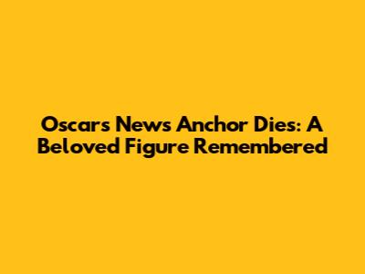 Oscars News Anchor Dies: A Beloved Figure Remembered