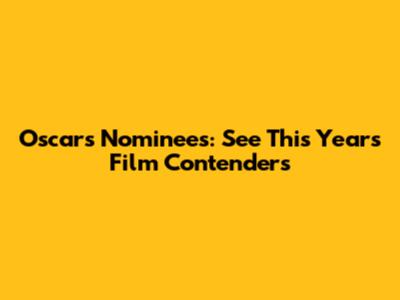 Oscars Nominees: See This Year's Film Contenders