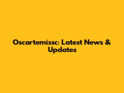 Oscartemissc: Latest News & Updates