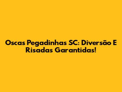 Oscas Pegadinhas SC: Diversão E Risadas Garantidas!