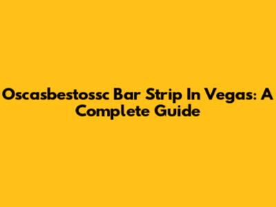 Oscasbestossc Bar Strip In Vegas: A Complete Guide