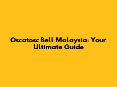 Oscatosc Bell Malaysia: Your Ultimate Guide