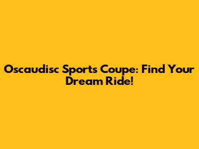 Oscaudisc Sports Coupe: Find Your Dream Ride!