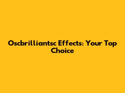 Oscbrilliantsc Effects: Your Top Choice
