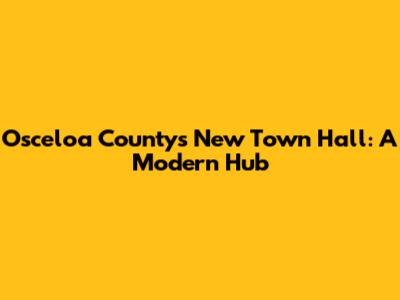 Osceloa County's New Town Hall: A Modern Hub