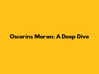 Oscerins Moran: A Deep Dive