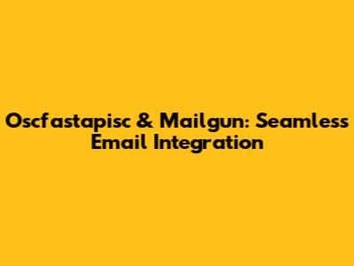 Oscfastapisc & Mailgun: Seamless Email Integration