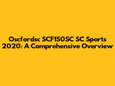 Oscfordsc SCF150SC SC Sports 2020: A Comprehensive Overview