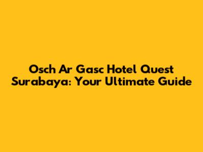 Osch Ar Gasc Hotel Quest Surabaya: Your Ultimate Guide