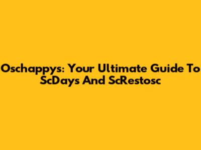 Oschappys: Your Ultimate Guide To ScDays And ScRestosc