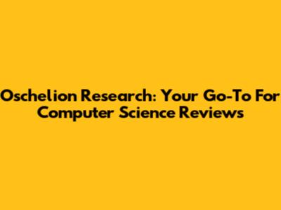 Oschelion Research: Your Go-To For Computer Science Reviews