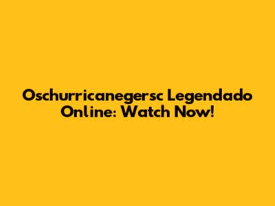 Oschurricanegersc Legendado Online: Watch Now!