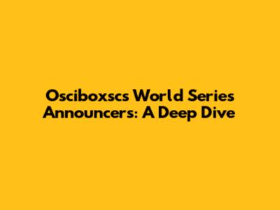 Osciboxsc's World Series Announcers: A Deep Dive