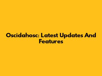 Oscidahosc: Latest Updates And Features
