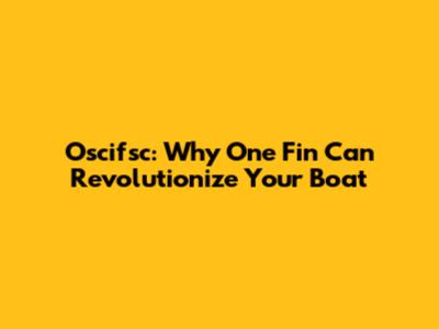 Oscifsc: Why One Fin Can Revolutionize Your Boat
