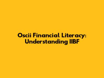 Oscii Financial Literacy: Understanding IIBF
