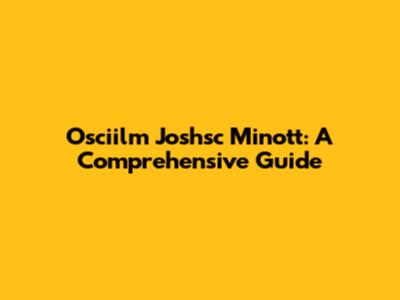 Osciilm Joshsc Minott: A Comprehensive Guide