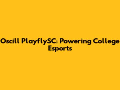 Oscill PlayflySC: Powering College Esports