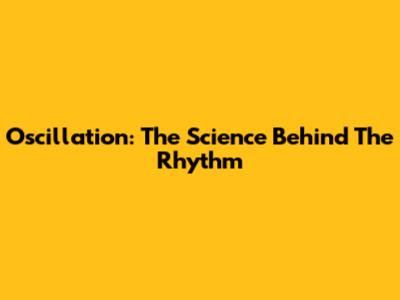 Oscillation: The Science Behind The Rhythm
