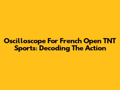 Oscilloscope For French Open TNT Sports: Decoding The Action