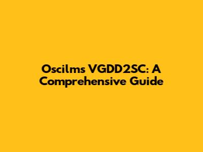 Oscilms VGDD2SC: A Comprehensive Guide