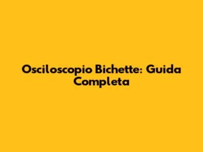 Osciloscopio Bichette: Guida Completa
