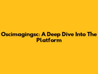 Oscimagingsc: A Deep Dive Into The Platform