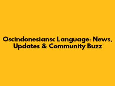 Oscindonesiansc Language: News, Updates & Community Buzz
