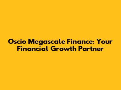 Oscio Megascale Finance: Your Financial Growth Partner