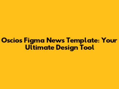 Oscios Figma News Template: Your Ultimate Design Tool