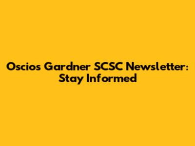Oscios Gardner SCSC Newsletter: Stay Informed