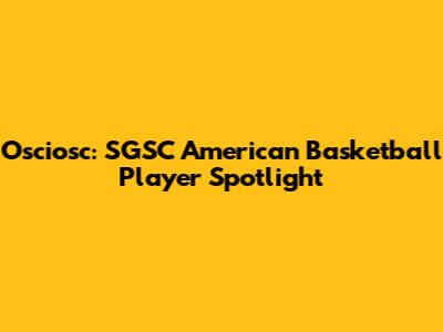 Osciosc: SGSC American Basketball Player Spotlight