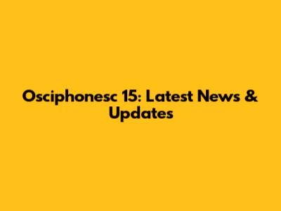 Osciphonesc 15: Latest News & Updates