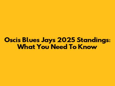 Oscis Blues Jays 2025 Standings: What You Need To Know