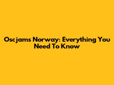 Oscjams Norway: Everything You Need To Know