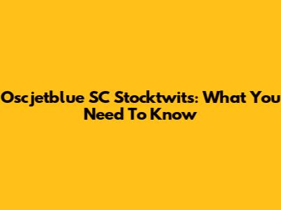 Oscjetblue SC Stocktwits: What You Need To Know