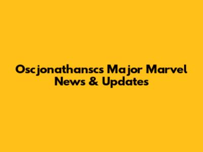 Oscjonathansc's Major Marvel News & Updates