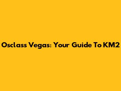 Osclass Vegas: Your Guide To KM2
