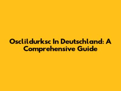Osclildurksc In Deutschland: A Comprehensive Guide