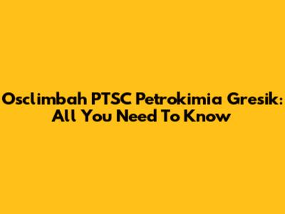 Osclimbah PTSC Petrokimia Gresik: All You Need To Know