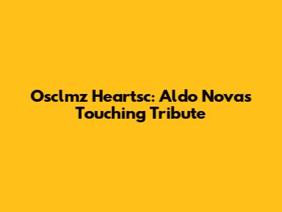 Osclmz Heartsc: Aldo Nova's Touching Tribute