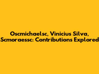 Oscmichaelsc, Vinicius Silva, Scmoraessc: Contributions Explored