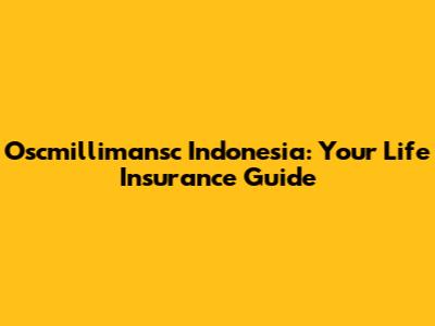 Oscmillimansc Indonesia: Your Life Insurance Guide