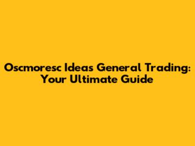 Oscmoresc Ideas General Trading: Your Ultimate Guide
