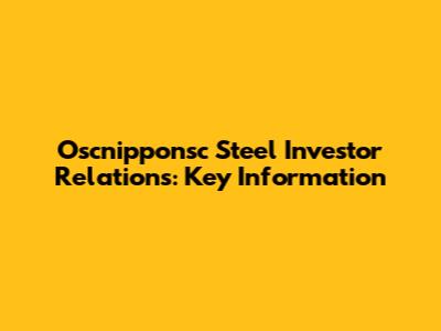 Oscnipponsc Steel Investor Relations: Key Information