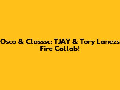 Osco & Classsc: TJAY & Tory Lanez's Fire Collab!
